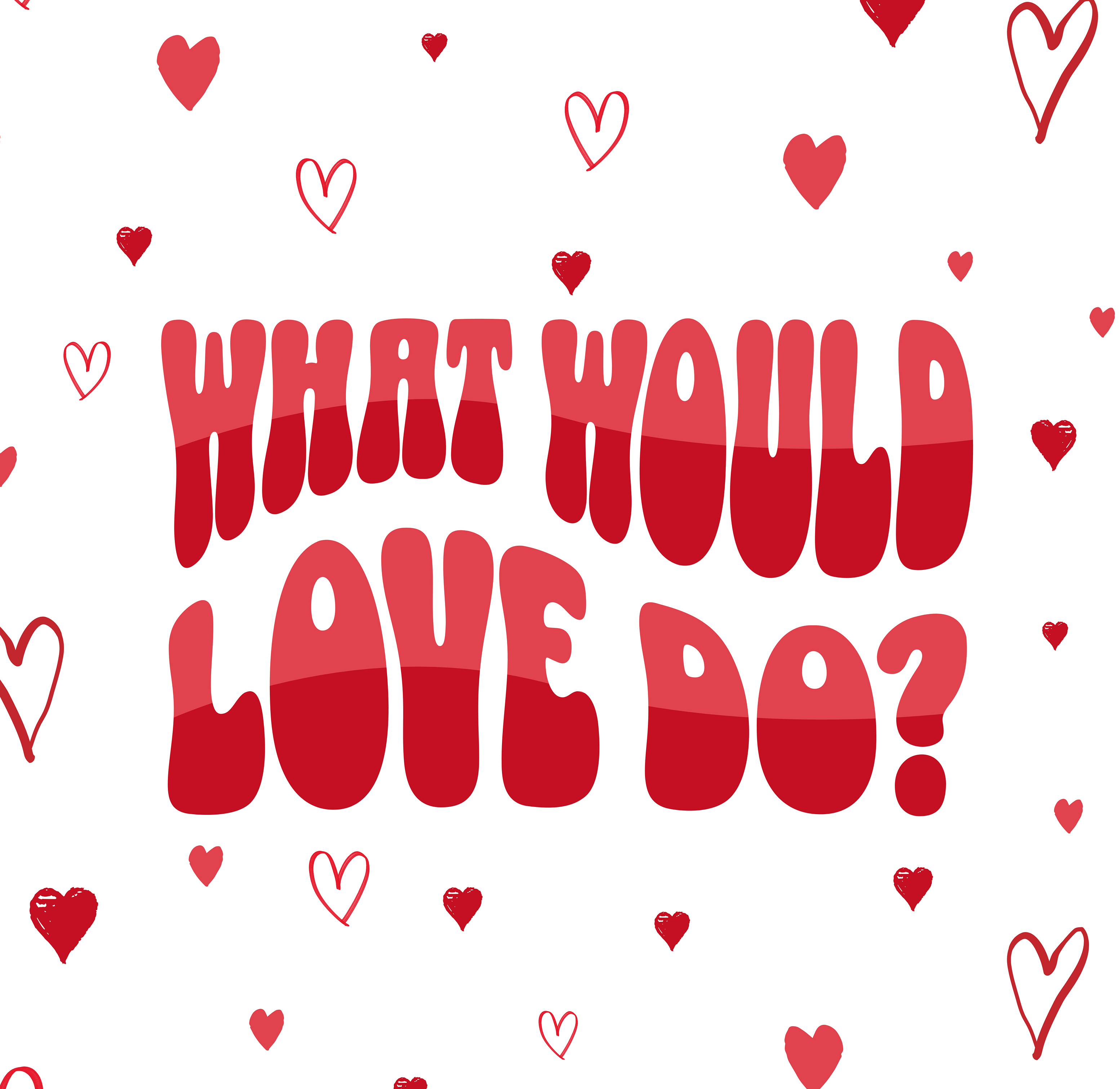 the phrase "What would love do?" written in red bubble letter surrounded with hand drawn red hearts